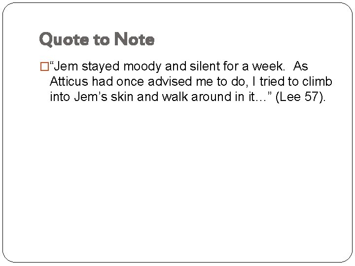 Quote to Note �“Jem stayed moody and silent for a week. As Atticus had