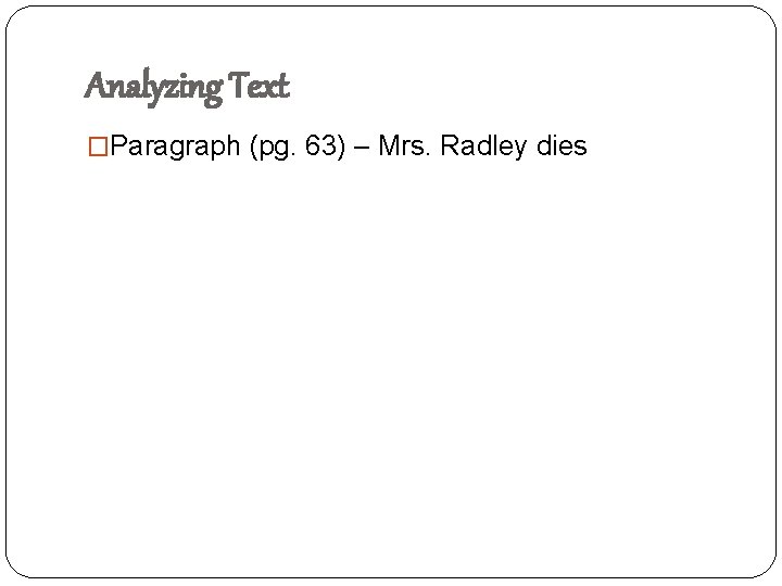 Analyzing Text �Paragraph (pg. 63) – Mrs. Radley dies 