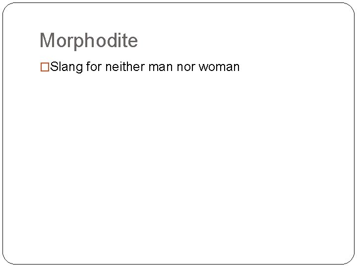 Morphodite �Slang for neither man nor woman 