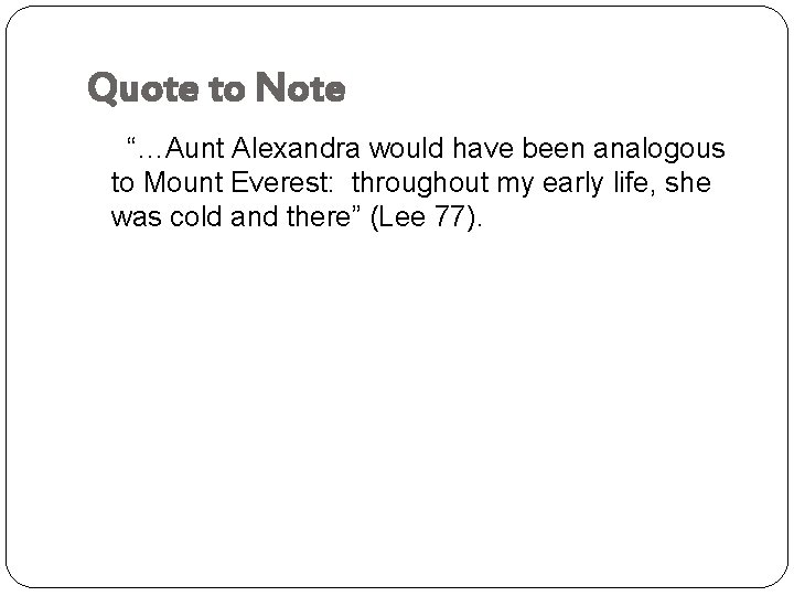 Quote to Note “…Aunt Alexandra would have been analogous to Mount Everest: throughout my