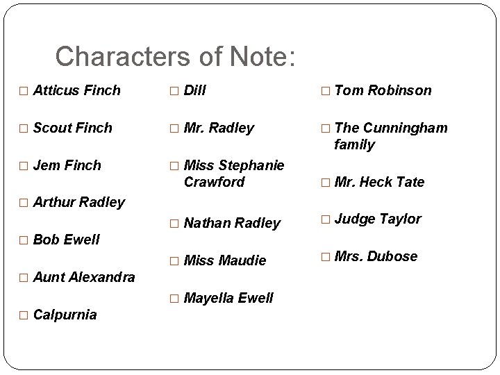 Characters of Note: � Atticus Finch � Dill � Tom Robinson � Scout Finch