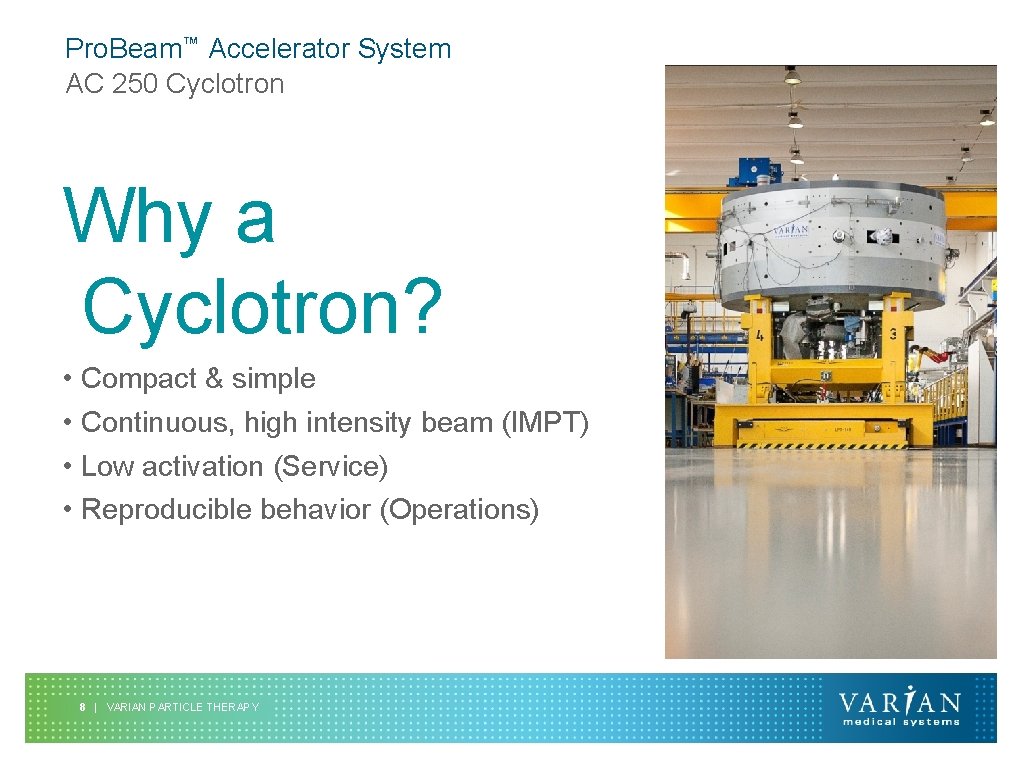 Pro. Beam™ Accelerator System AC 250 Cyclotron Why a Cyclotron? • Compact & simple