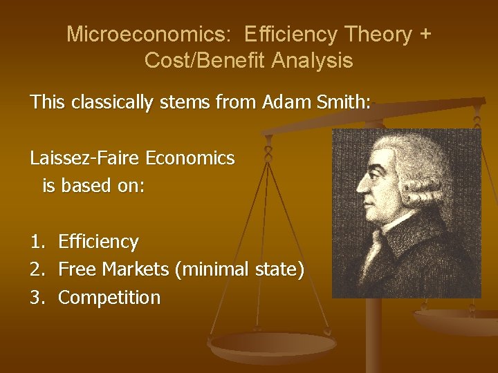 Microeconomics: Efficiency Theory + Cost/Benefit Analysis This classically stems from Adam Smith: Laissez-Faire Economics Microeconomics: Efficiency Theory + Cost/Benefit Analysis This classically stems from Adam Smith: Laissez-Faire Economics