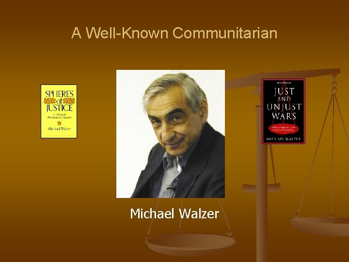 A Well-Known Communitarian Michael Walzer A Well-Known Communitarian Michael Walzer