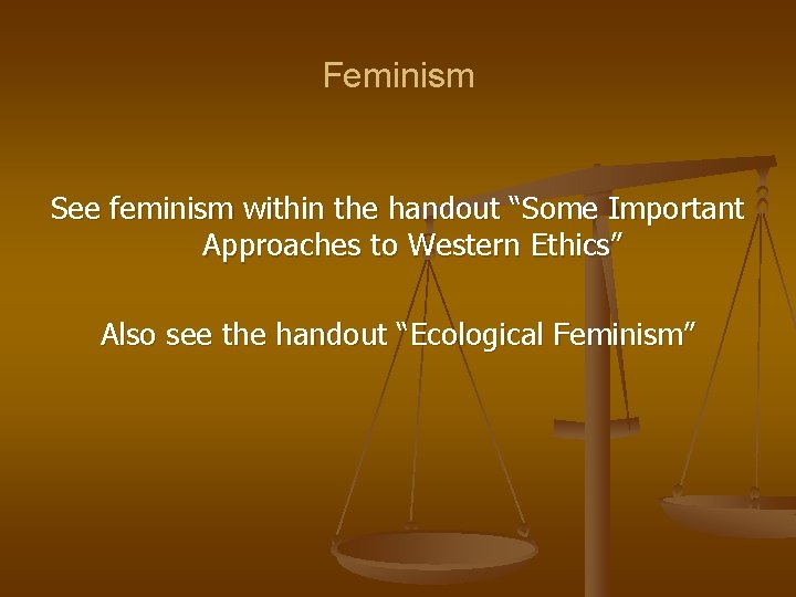 Feminism See feminism within the handout “Some Important Approaches to Western Ethics” Also see Feminism See feminism within the handout “Some Important Approaches to Western Ethics” Also see