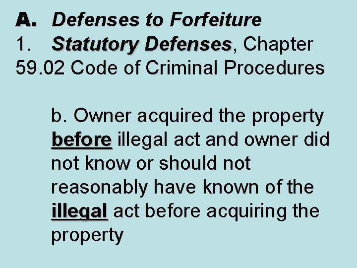 A. Defenses to Forfeiture 1. Statutory Defenses, Chapter Defenses 59. 02 Code of Criminal