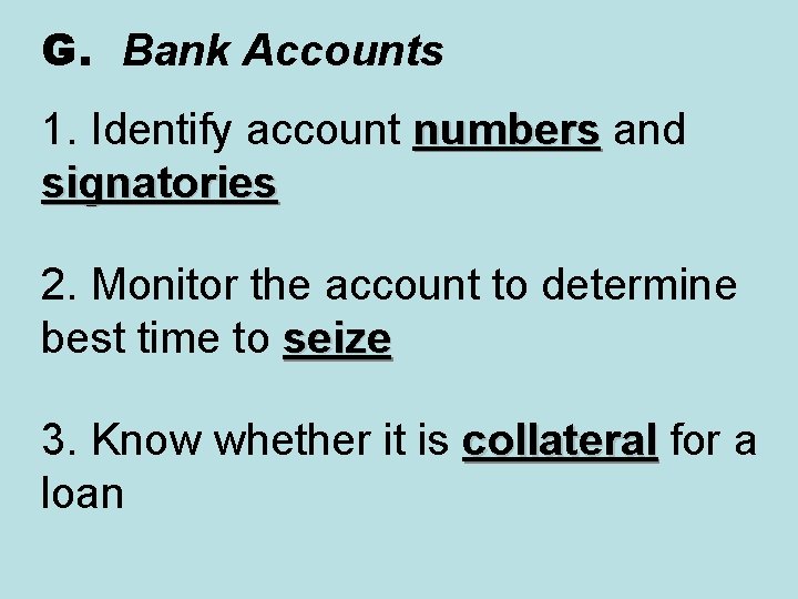 G. Bank Accounts 1. Identify account numbers and numbers signatories 2. Monitor the account