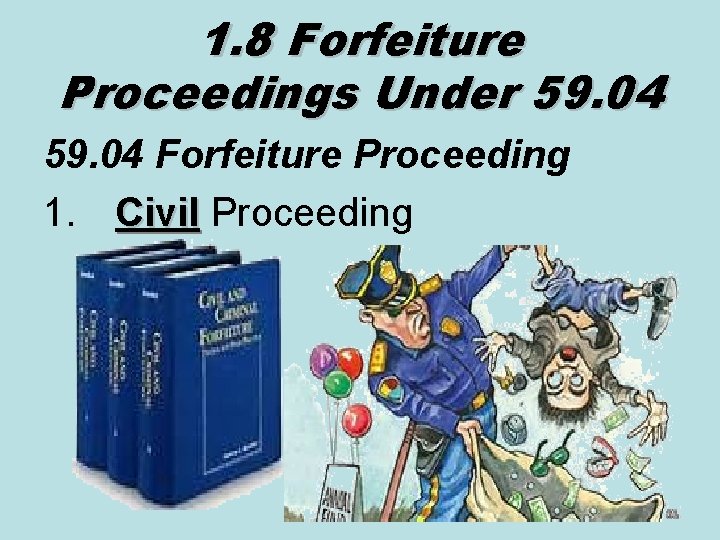 1. 8 Forfeiture Proceedings Under 59. 04 Forfeiture Proceeding 1. Civil Proceeding Civil 