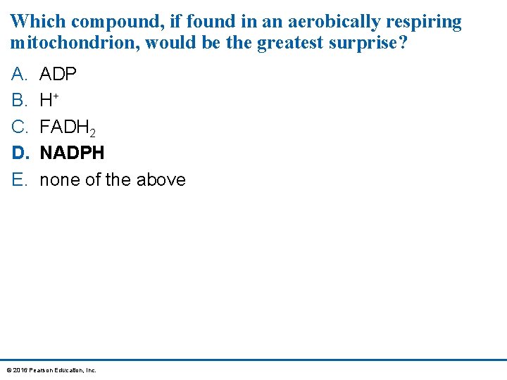 Which compound, if found in an aerobically respiring mitochondrion, would be the greatest surprise?