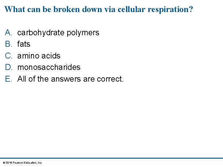 What can be broken down via cellular respiration? A. B. C. D. E. carbohydrate