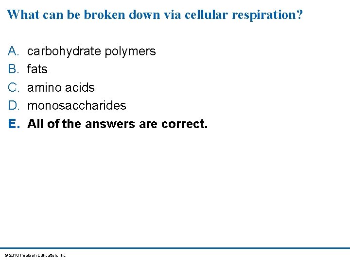 What can be broken down via cellular respiration? A. B. C. D. E. carbohydrate