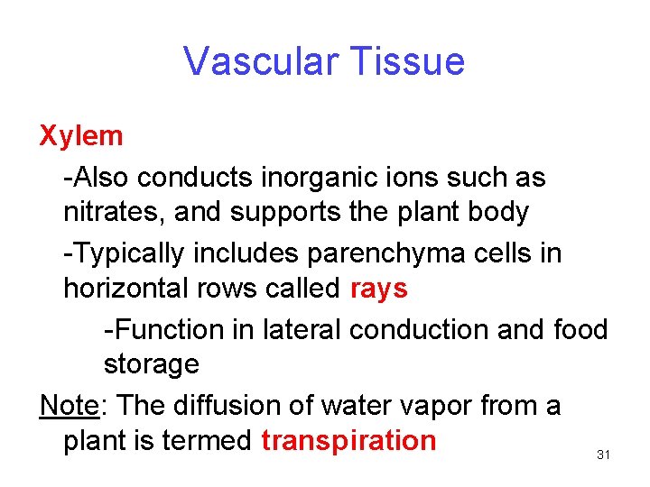 Vascular Tissue Xylem -Also conducts inorganic ions such as nitrates, and supports the plant