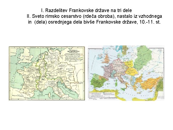 I. Razdelitev Frankovske države na tri dele II. Sveto rimsko cesarstvo (rdeča obroba), nastalo