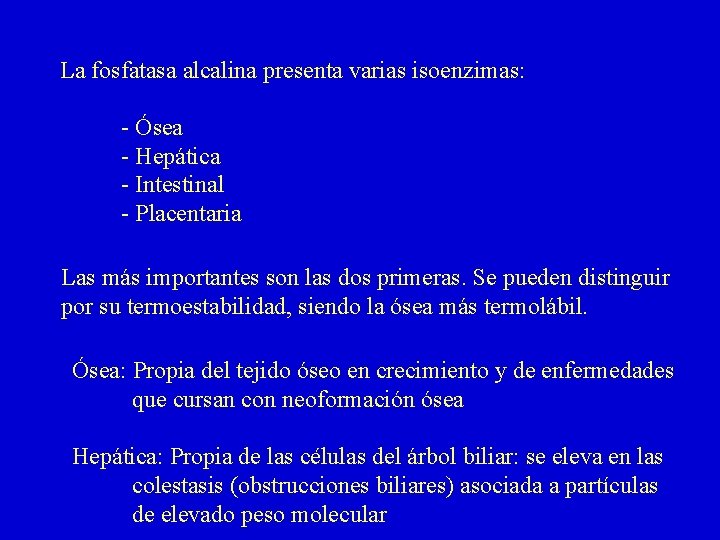 La fosfatasa alcalina presenta varias isoenzimas: - Ósea - Hepática - Intestinal - Placentaria La fosfatasa alcalina presenta varias isoenzimas: - Ósea - Hepática - Intestinal - Placentaria