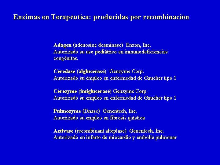 Enzimas en Terapéutica: producidas por recombinación Adagen (adenosine deaminase) Enzon, Inc. Autorizado su uso Enzimas en Terapéutica: producidas por recombinación Adagen (adenosine deaminase) Enzon, Inc. Autorizado su uso