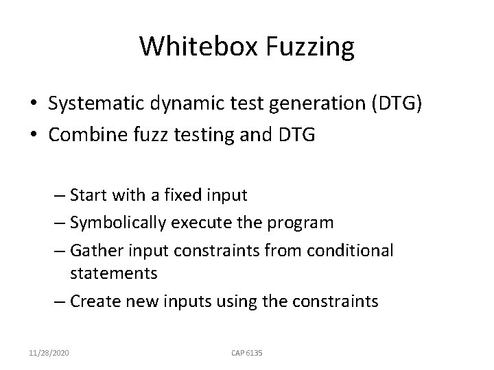 Whitebox Fuzzing • Systematic dynamic test generation (DTG) • Combine fuzz testing and DTG