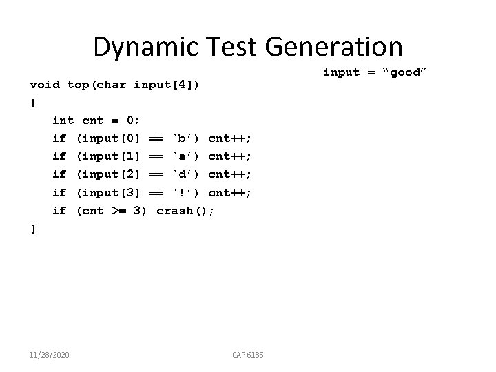 Dynamic Test Generation void top(char input[4]) { int cnt = 0; if (input[0] ==