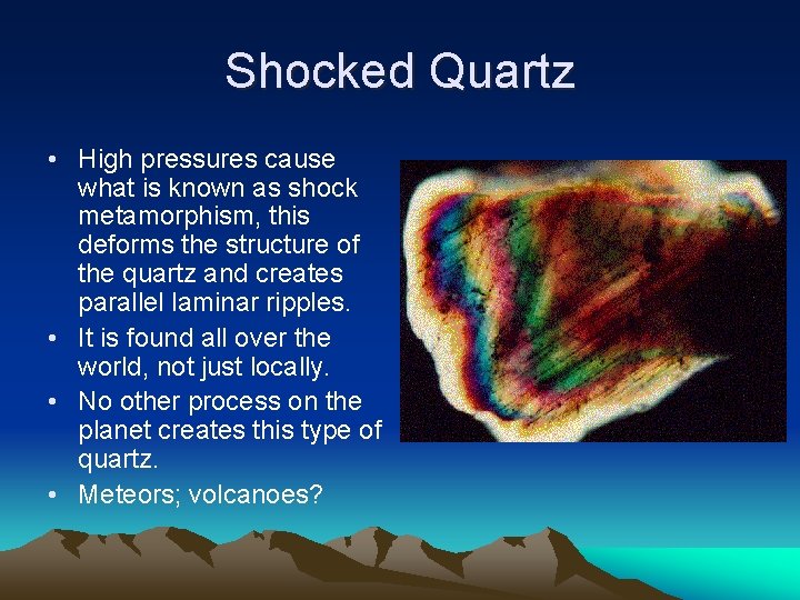 Shocked Quartz • High pressures cause what is known as shock metamorphism, this deforms