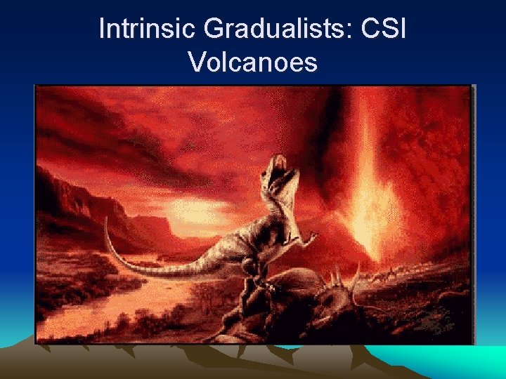 Intrinsic Gradualists: CSI Volcanoes 