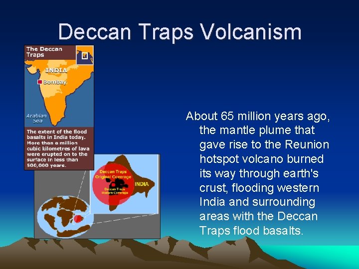 Deccan Traps Volcanism About 65 million years ago, the mantle plume that gave rise