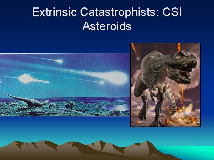 Extrinsic Catastrophists: CSI Asteroids 