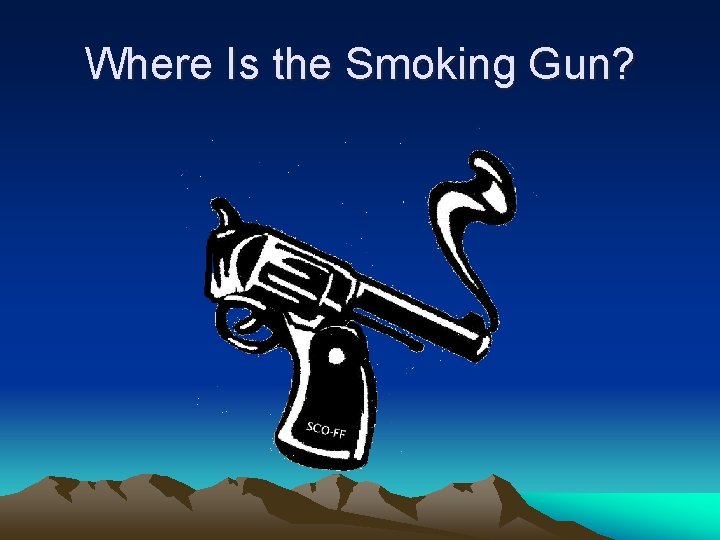 Where Is the Smoking Gun? 