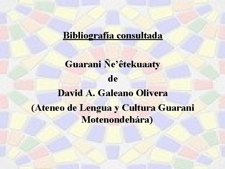 Bibliografía consultada Guarani Ñe’êtekuaaty de David A. Galeano Olivera (Ateneo de Lengua y Cultura