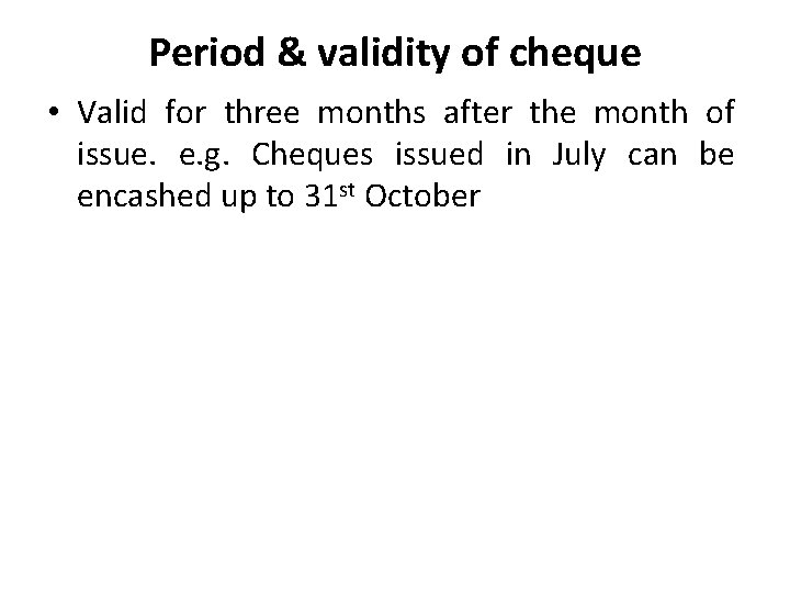 Period & validity of cheque • Valid for three months after the month of