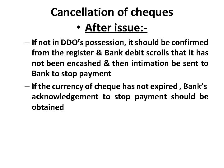 Cancellation of cheques • After issue: – If not in DDO’s possession, it should