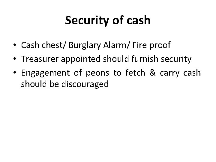 Security of cash • Cash chest/ Burglary Alarm/ Fire proof • Treasurer appointed should