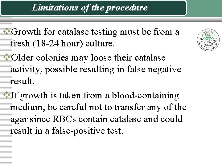 Limitations of the procedure v. Growth for catalase testing must be from a fresh