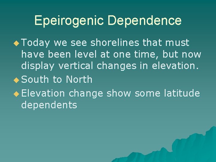 Epeirogenic Dependence u Today we see shorelines that must have been level at one
