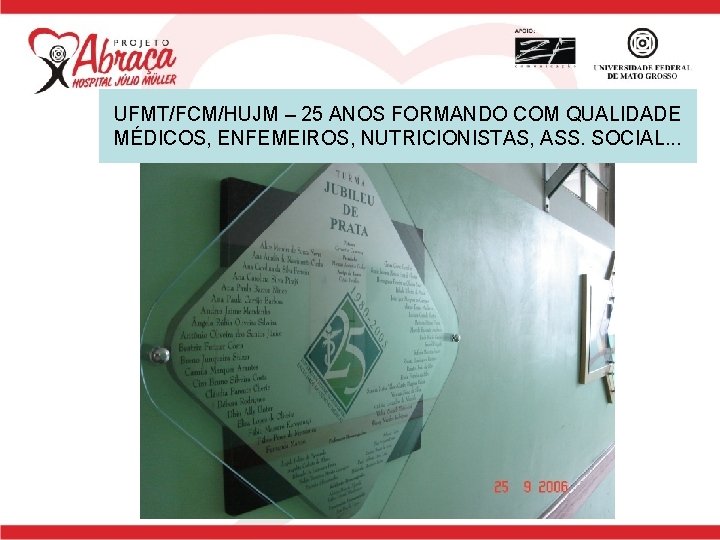 UFMT/FCM/HUJM – 25 ANOS FORMANDO COM QUALIDADE MÉDICOS, ENFEMEIROS, NUTRICIONISTAS, ASS. SOCIAL. . .