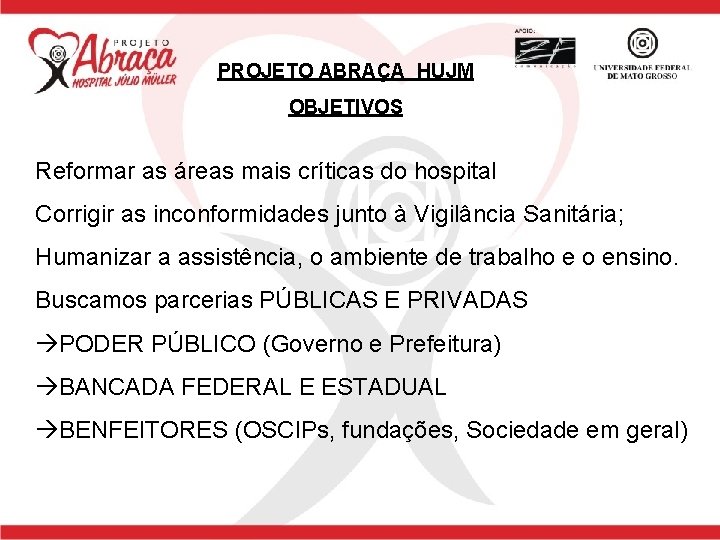 PROJETO ABRAÇA HUJM OBJETIVOS Reformar as áreas mais críticas do hospital Corrigir as inconformidades