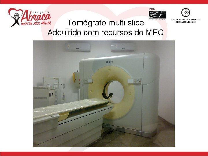 Tomógrafo multi slice Adquirido com recursos do MEC 