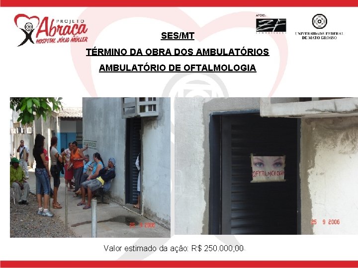 SES/MT TÉRMINO DA OBRA DOS AMBULATÓRIO DE OFTALMOLOGIA Valor estimado da ação: R$ 250.