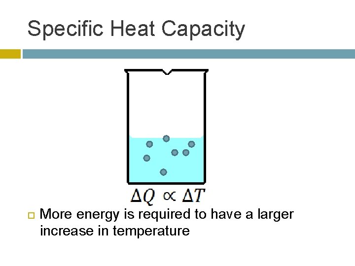 Specific Heat Capacity More energy is required to have a larger increase in temperature