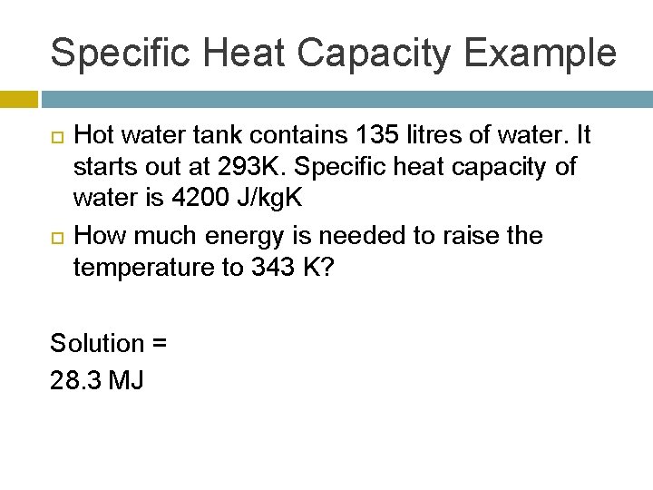 Specific Heat Capacity Example Hot water tank contains 135 litres of water. It starts