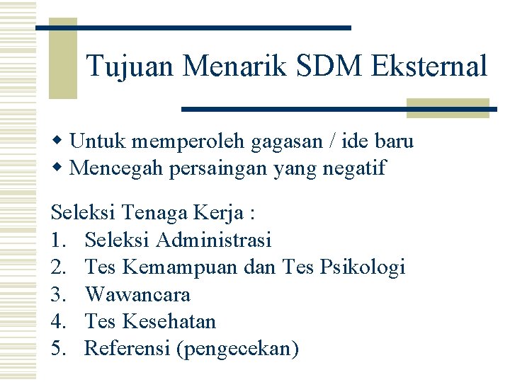 Tujuan Menarik SDM Eksternal w Untuk memperoleh gagasan / ide baru w Mencegah persaingan