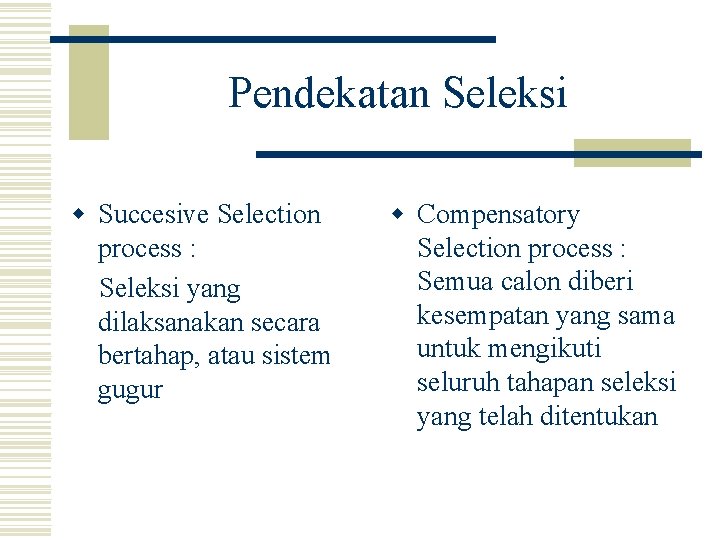 Pendekatan Seleksi w Succesive Selection process : Seleksi yang dilaksanakan secara bertahap, atau sistem