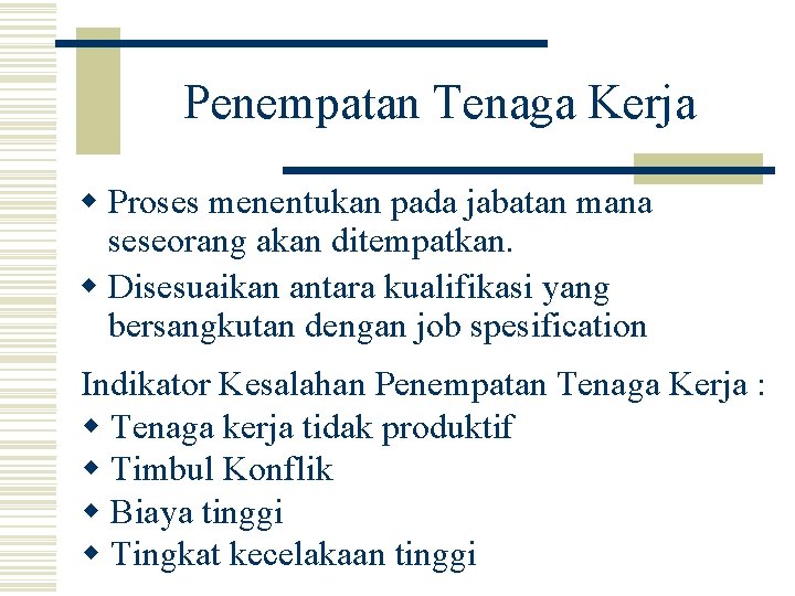 Penempatan Tenaga Kerja w Proses menentukan pada jabatan mana seseorang akan ditempatkan. w Disesuaikan