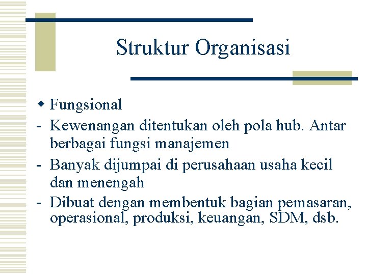 Struktur Organisasi w Fungsional - Kewenangan ditentukan oleh pola hub. Antar berbagai fungsi manajemen