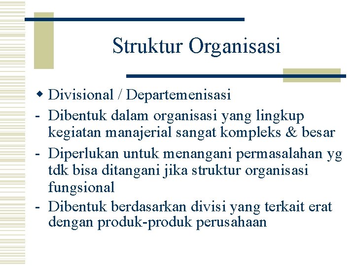 Struktur Organisasi w Divisional / Departemenisasi - Dibentuk dalam organisasi yang lingkup kegiatan manajerial