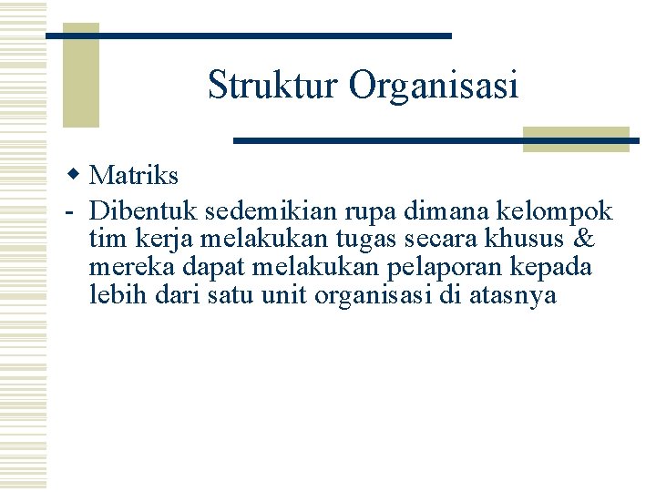 Struktur Organisasi w Matriks - Dibentuk sedemikian rupa dimana kelompok tim kerja melakukan tugas