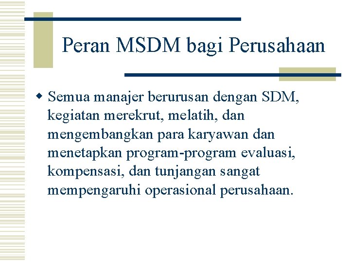 Peran MSDM bagi Perusahaan w Semua manajer berurusan dengan SDM, kegiatan merekrut, melatih, dan