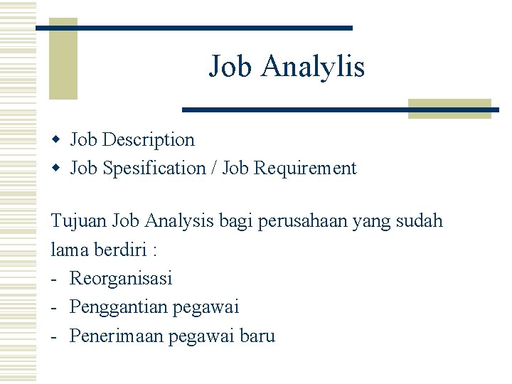 Job Analylis w Job Description w Job Spesification / Job Requirement Tujuan Job Analysis