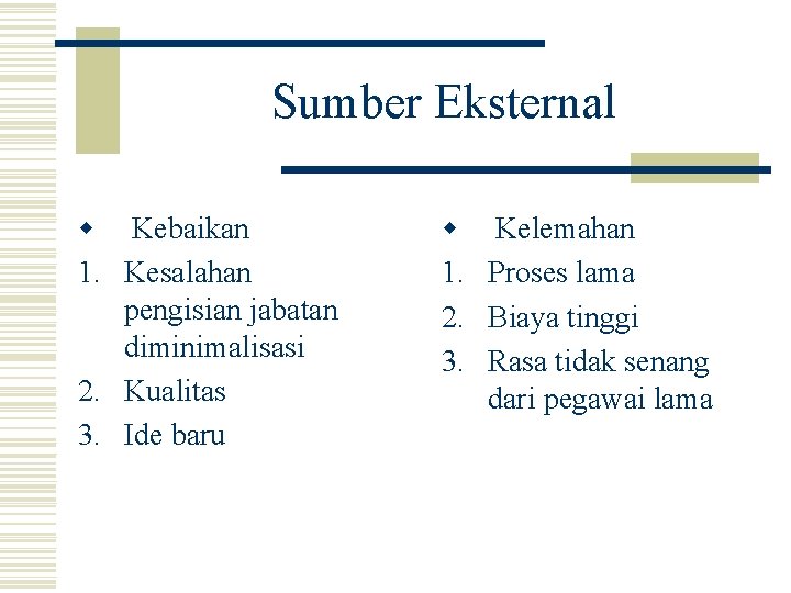 Sumber Eksternal w Kebaikan 1. Kesalahan pengisian jabatan diminimalisasi 2. Kualitas 3. Ide baru