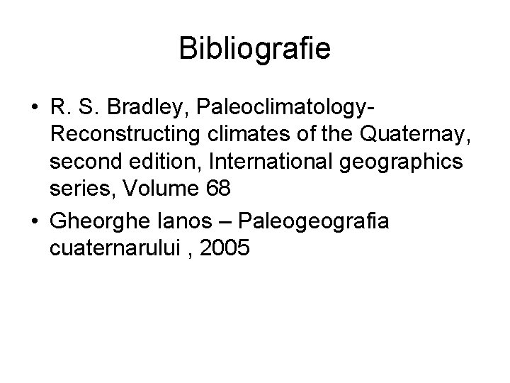 Bibliografie • R. S. Bradley, Paleoclimatology. Reconstructing climates of the Quaternay, second edition, International