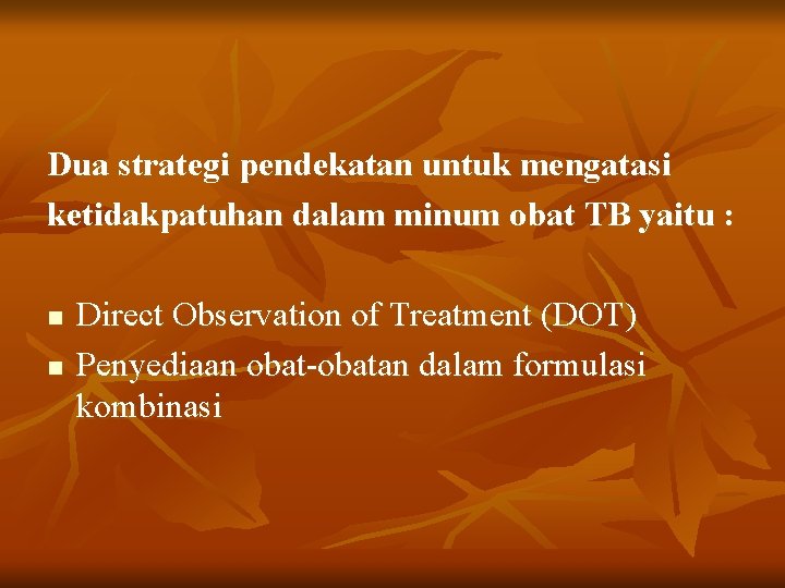 Dua strategi pendekatan untuk mengatasi ketidakpatuhan dalam minum obat TB yaitu : n n