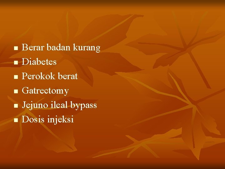 n n n Berar badan kurang Diabetes Perokok berat Gatrectomy Jejuno ileal bypass Dosis